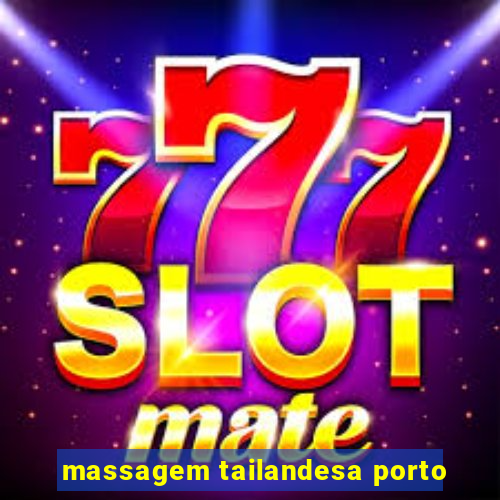 massagem tailandesa porto